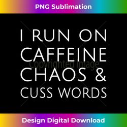 i run on caffeine chaos & cuss words tshirt - bohemian sublimation digital download - craft with boldness and assurance