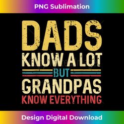 dads knows a lot but grandpas know everything vintage - vibrant sublimation digital download - tailor-made for sublimation craftsmanship
