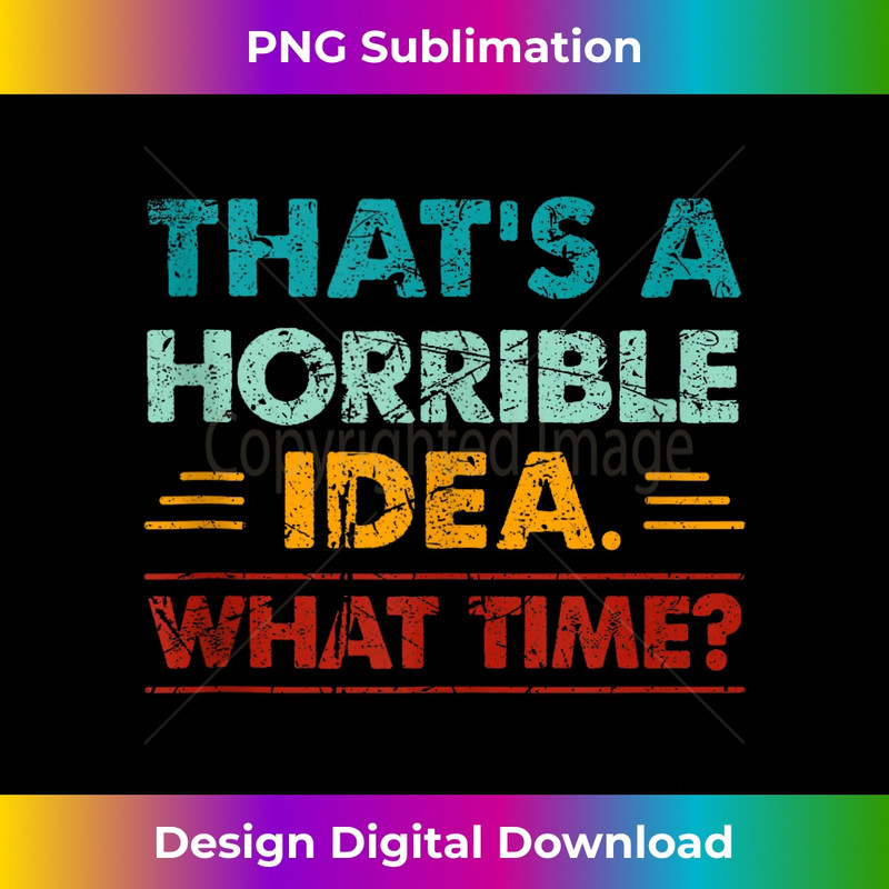 GX-20231212-10917_Retro Funny Thats A Horrible Idea What Time Tank Top 10947.jpg