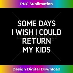 some days i wish i could return my kids, funny, jokes tank top 1 - artisanal sublimation png file - lively and captivating visuals