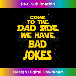 mens come to the dad side we have bad jokes - contemporary png sublimation design - challenge creative boundaries