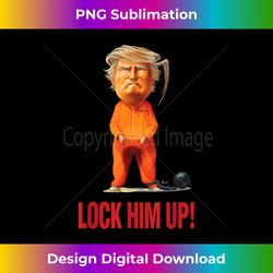 lock him up! trump - chic sublimation digital download - rapidly innovate your artistic vision