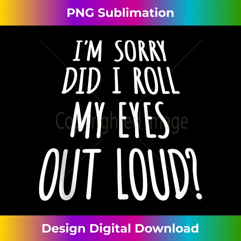 IK-20231212-7547_I'm Sorry Did I Roll My Eyes Out Loud Funny Sarcastic Humor Tank Top 7564.jpg