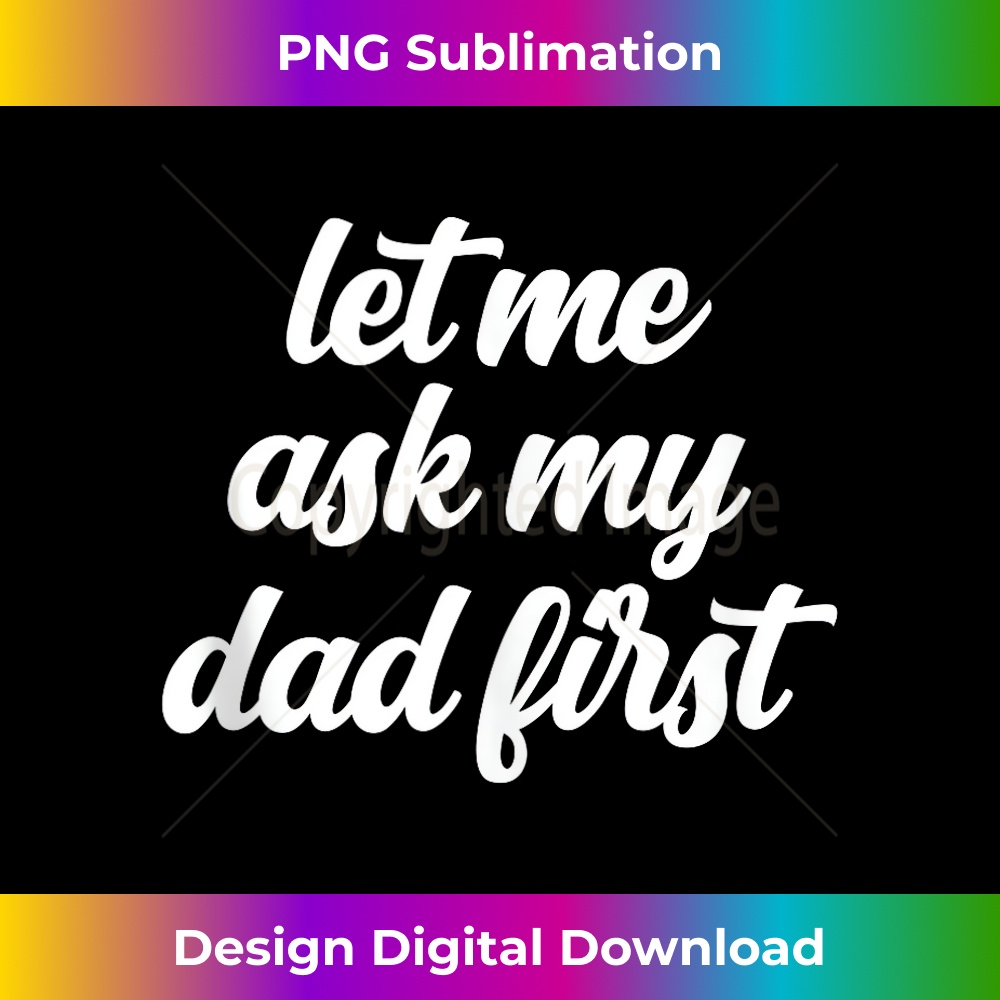 IX-20231212-8565_Let Me Ask My Dad First Funny Kid Child Father Son Daughter Tank Top 8584.jpg