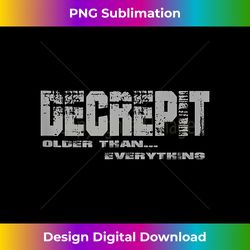 decrepit, older than..., aging, 30, 50, 65, 40, old, joke tank top - bespoke sublimation digital file - craft with boldness and assurance