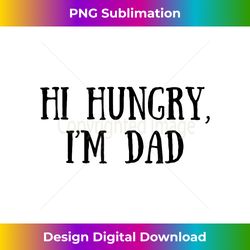hi hungry i am dad funny dad jokes fathers day hi dad hungry - sublimation-optimized png file - tailor-made for sublimation craftsmanship
