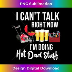 can't talk right now i'm doing hot dad stuff dad beer tank top - timeless png sublimation download - rapidly innovate your artistic vision