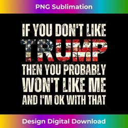 if you don't like trump then you probably won't like me - sophisticated png sublimation file - pioneer new aesthetic frontiers