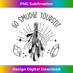 go smudge yourself - sage - vibrant sublimation digital download - striking & memorable impressions