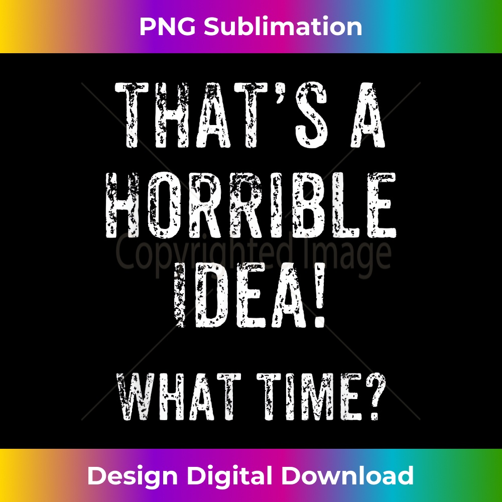 KS-20231212-5621_Funny That's A horrible Idea What Time Gift 5637.jpg