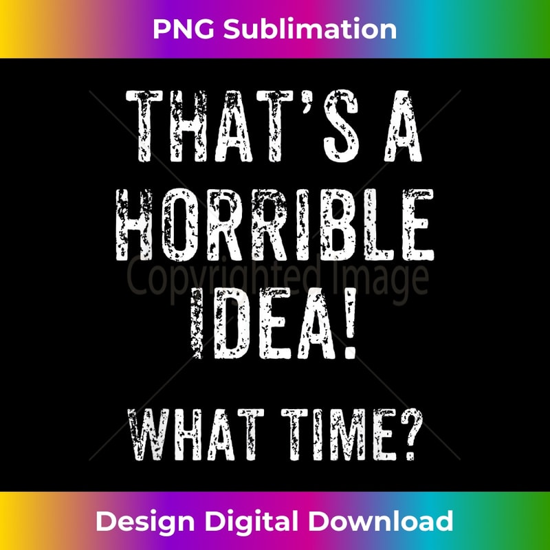 KS-20231212-5621_Funny That's A horrible Idea What Time Gift 5637.jpg