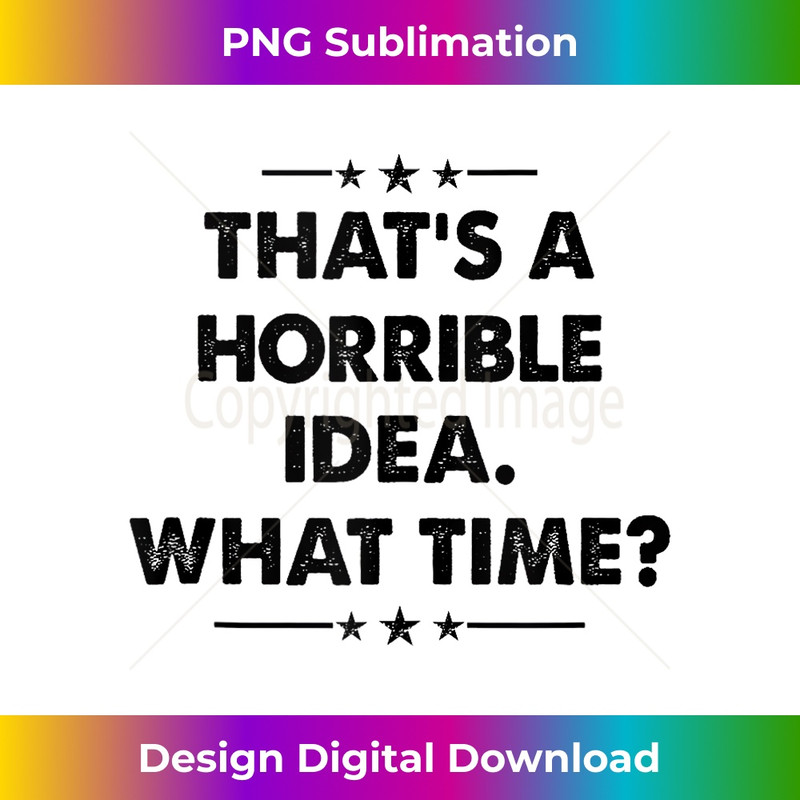 LC-20231212-11731_Thats A Horrible Idea Funny What Time Tank Top 11766.jpg