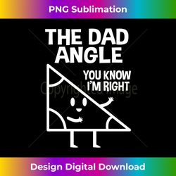 dad joke the dad angle you know im right funny math long sleeve - futuristic png sublimation file - craft with boldness and assurance