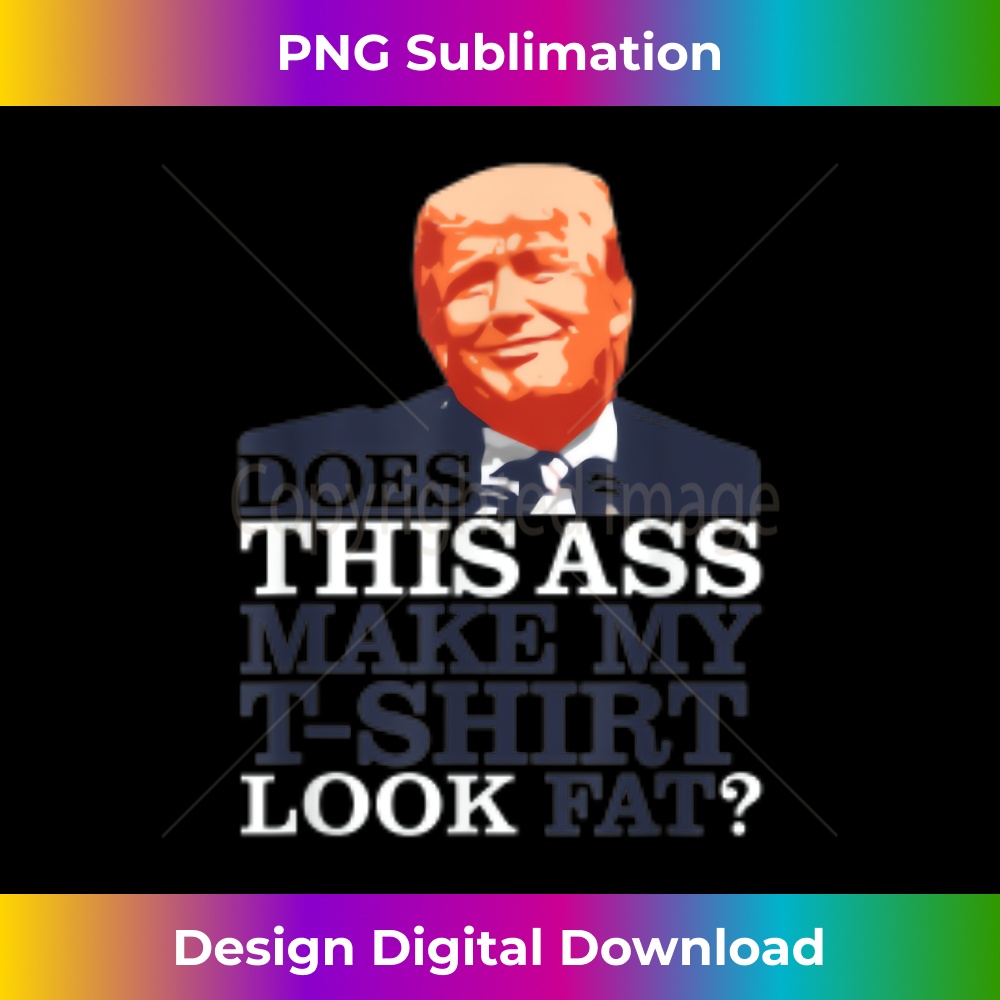 MM-20231212-2575_Does This Ass Make My T-shirt Look Fat Funny Trump Tee 2582.jpg