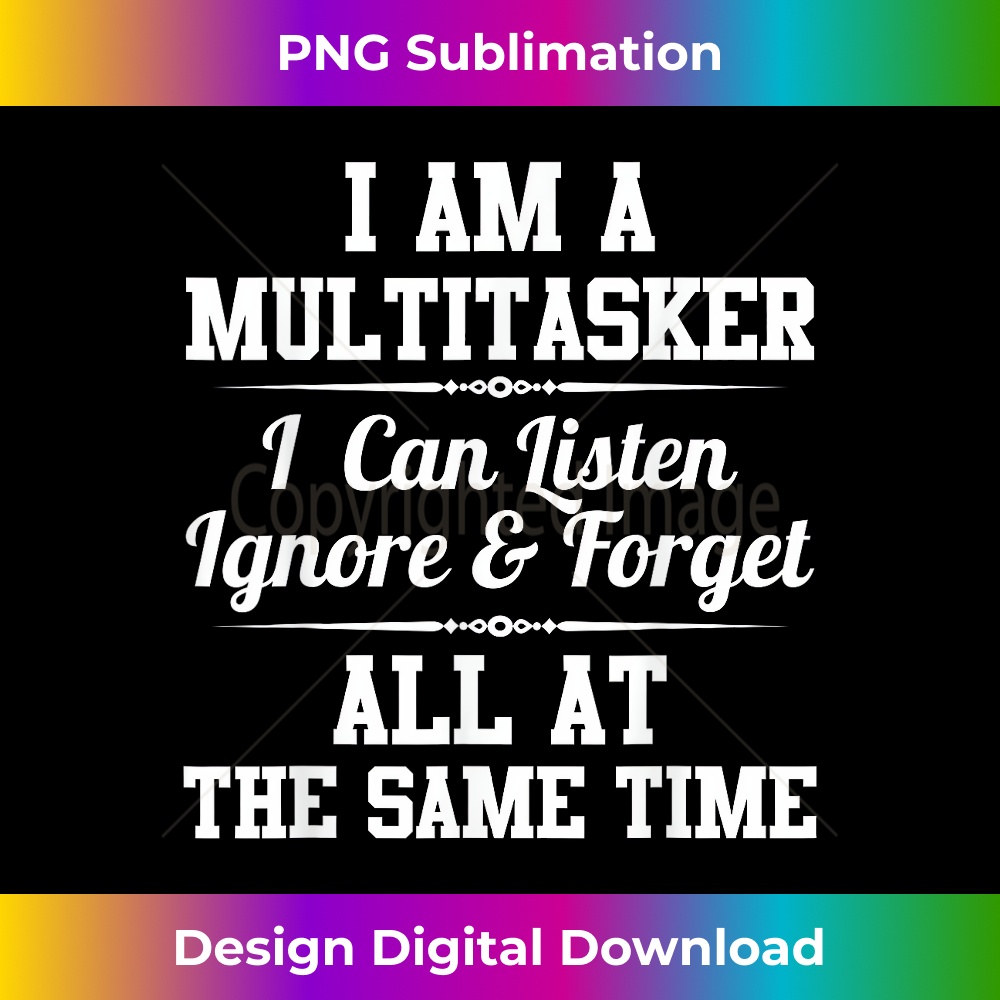 AL-20231201-2311_I Am A Multitasker I Can Listen Ignore & Forget Funny 2314.jpg