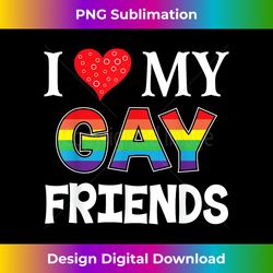 i love my gay friends lgbt lesbian rainbow t- pride - bespoke sublimation digital file - customize with flair
