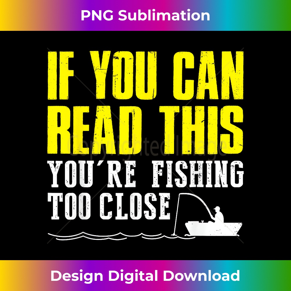 DF-20231201-2837_If You Can Read This You're Fishing Too Close Funny 2840.jpg