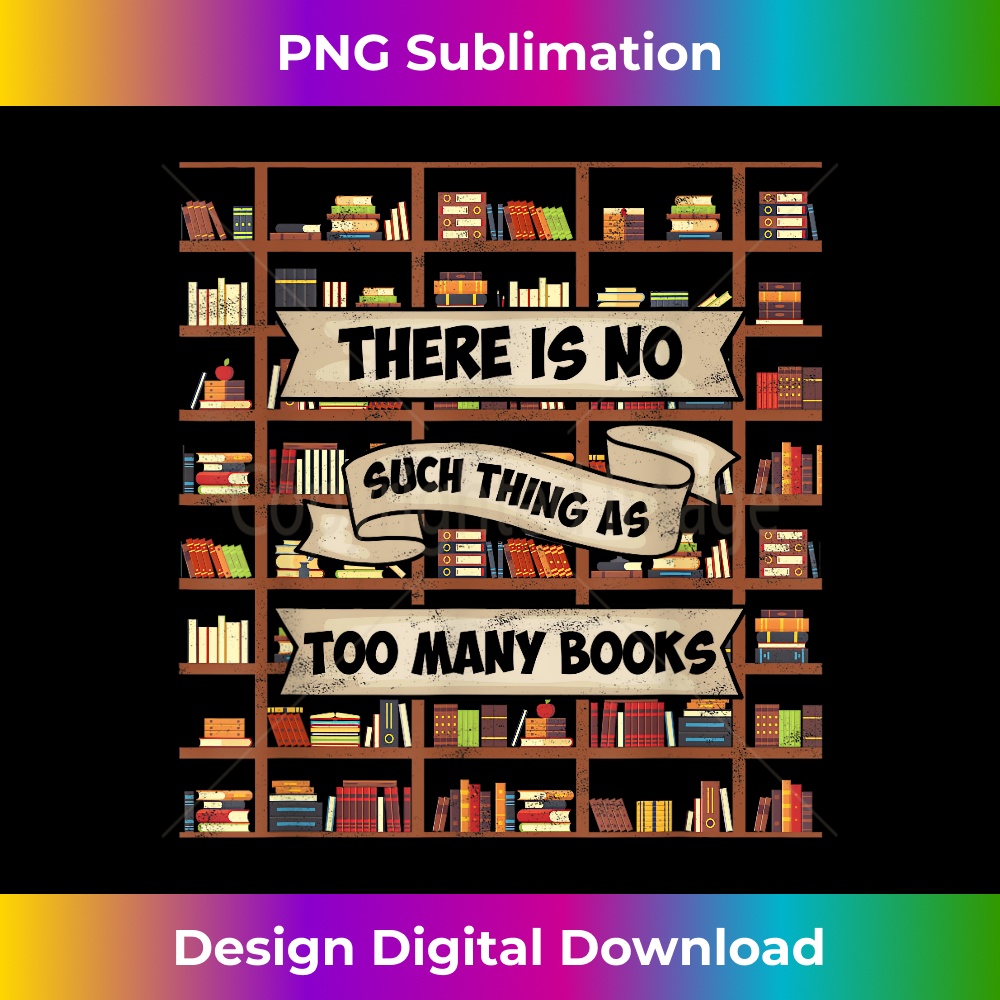 FY-20231201-5207_There Is No Such Thing As Too Many Books - Funny Book Lover 5217.jpg