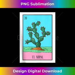 el nopal lottery card gift the cactus card mexican lottery tank top - timeless png sublimation download - customize with flair