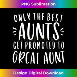 only the best aunts get promoted to great aunt gifts auntie long sleeve - contemporary png sublimation design - striking & memorable impressions