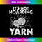 JE-20231201-2980_It's Not Hoarding If It's Yarn - Knitting Knitter Crocheting 2983.jpg