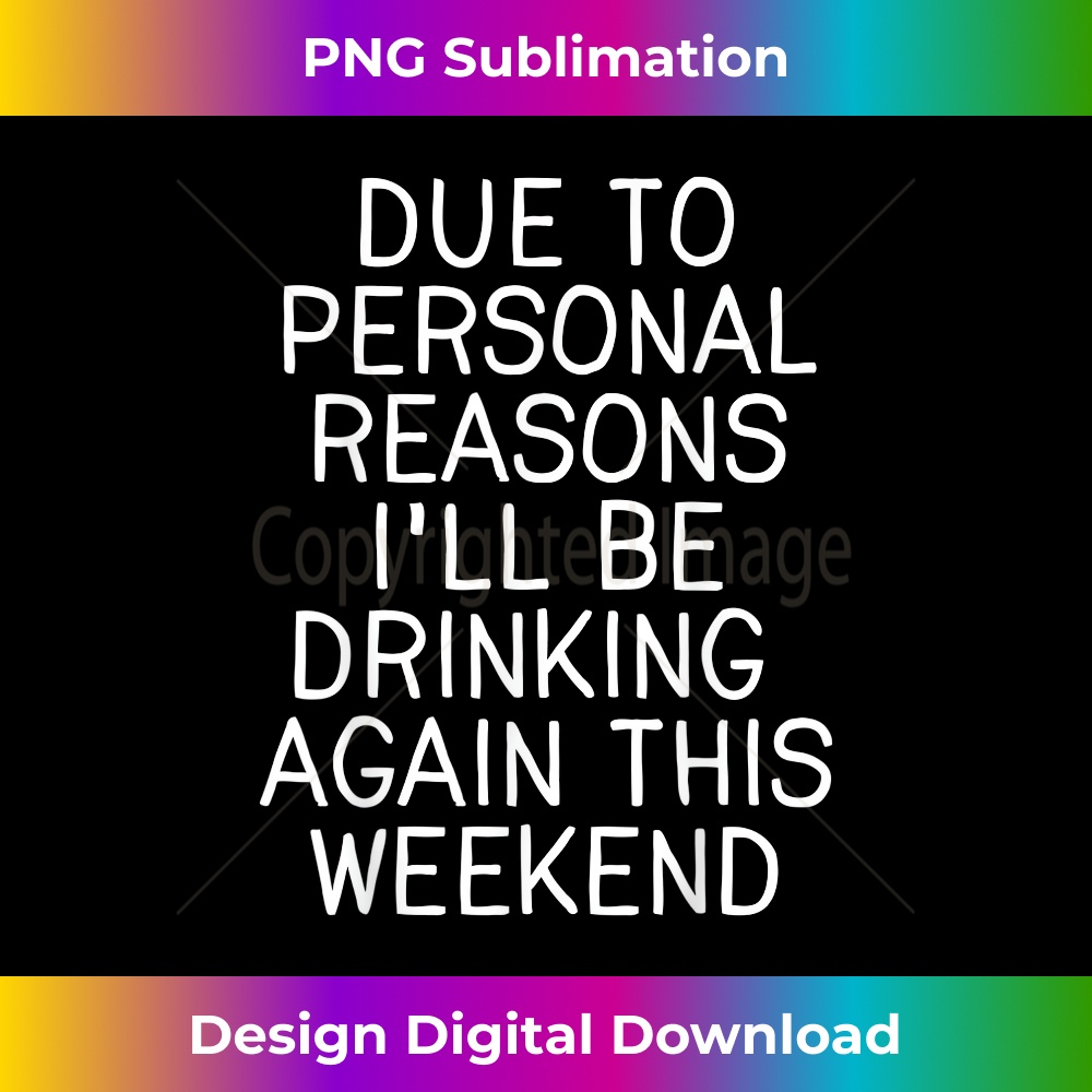 JM-20231201-1442_Due To Personal Reasons I'll be drinking again this weekend 1444.jpg