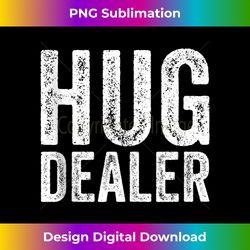hug dealer funny saying valentines day vintage distressed tank top - luxe sublimation png download - customize with flair