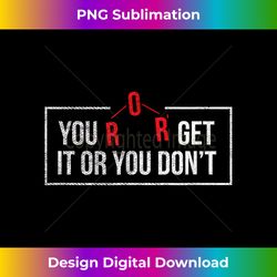 chemistry pun you ether get it or you don't - vibrant sublimation digital download - customize with flair