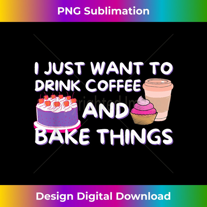 HW-20231216-3695_I Just Want To Drink Coffee And Bake Things - Baker Baking 1408.jpg