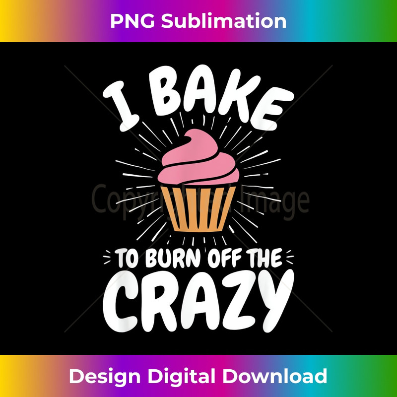 LS-20231216-1059_Baking T, Baker Gift - I Bake to Burn off the Crazy 0404.jpg