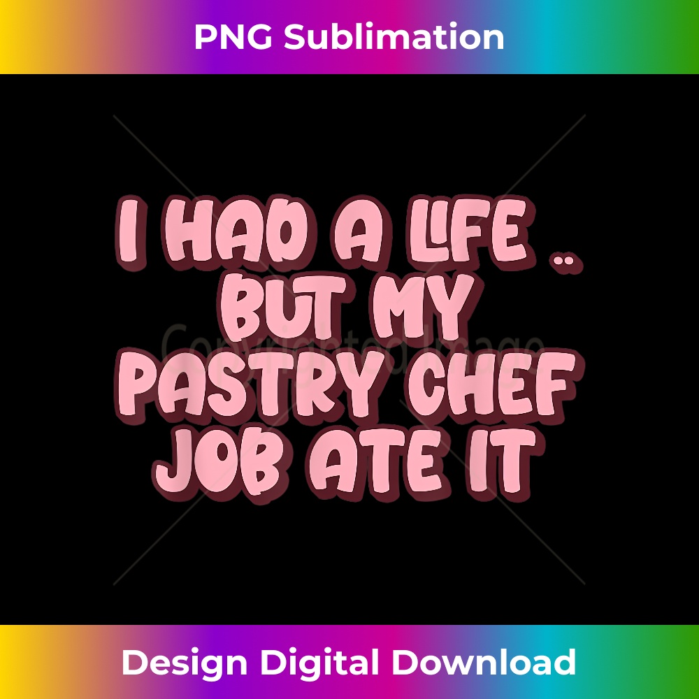 OA-20231216-3667_I Had A Life But My Pastry Chef Job Ate It Pastry Chef Baker 1384.jpg