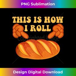 Bread Maker This is How I Roll Bread Dough Baking Fans Tank Top - Innovative PNG Sublimation Design - Crafted for Sublimation Excellence