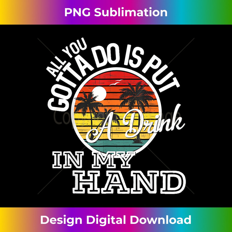 TE-20231216-257_All You Gotta Do Is Put A Drink In My Hand - drinking shirt 0139.jpg