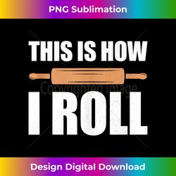 This Is How I Roll, Rolling Pin, Pastry Chef, Vintage Baker Tank Top - Sophisticated Png Sublimation File - Access The Spectrum Of Sublimation Artistry