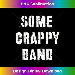 some crappy band funny music lover - futuristic png sublimation file - chic, bold, and uncompromising