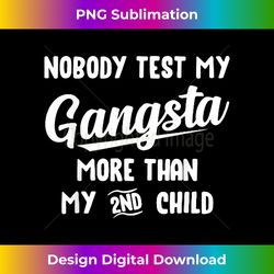 nobody test my gangsta more than my second child - eco-friendly sublimation png download - chic, bold, and uncompromising