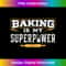 AR-20231216-3158_Funny Gift T- For Bakers Baking Is My Superpower 1152.jpg