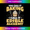 AU-20231216-761_Baker Baking - You Call It Beaking I Call It Edible Alchemy Long Sleeve 0108.jpg