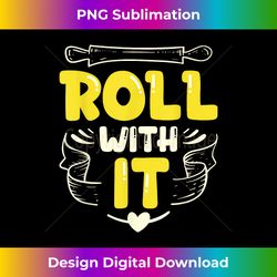 Roll With It undefined Rolling Pin Dough Baking undefined Cook Baker - Luxe Sublimation Png Download - Spark Your Artistic Genius