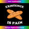 IC-20231216-2860_Existence Is Pain T- - Funny French Bread Baguette 0966.jpg