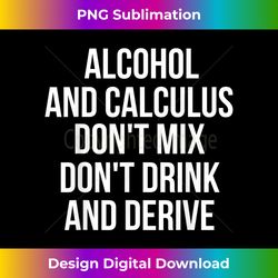 alcohol and calculus don't mix don't drink and derive - vibrant sublimation digital download - immerse in creativity with every design