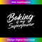LE-20231216-999_Baking Is My Superpower Baker T For Men & Women 0344.jpg