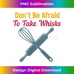 don't be afraid to take whisks baker cookie sweets bread - timeless png sublimation download - immerse in creativity with every design