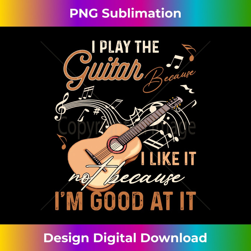 NW-20231216-3757_I play the guitar because i like it not because I'm good Long Sleeve 0205.jpg