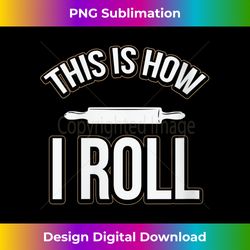 Womens Funny This Is How I Roll Baking Rolling Pin V-neck - Eco-friendly Sublimation Png Download - Craft With Boldness And Assurance