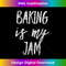 TX-20231216-994_Baking Is My Jam Fun Gift For Bakers And Bakery Owners 0339.jpg