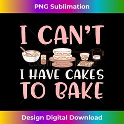I Can't I Have Cakes To Bake Funny Baking Baker Baking Lover - Vibrant Sublimation Digital Download - Animate Your Creative Concepts
