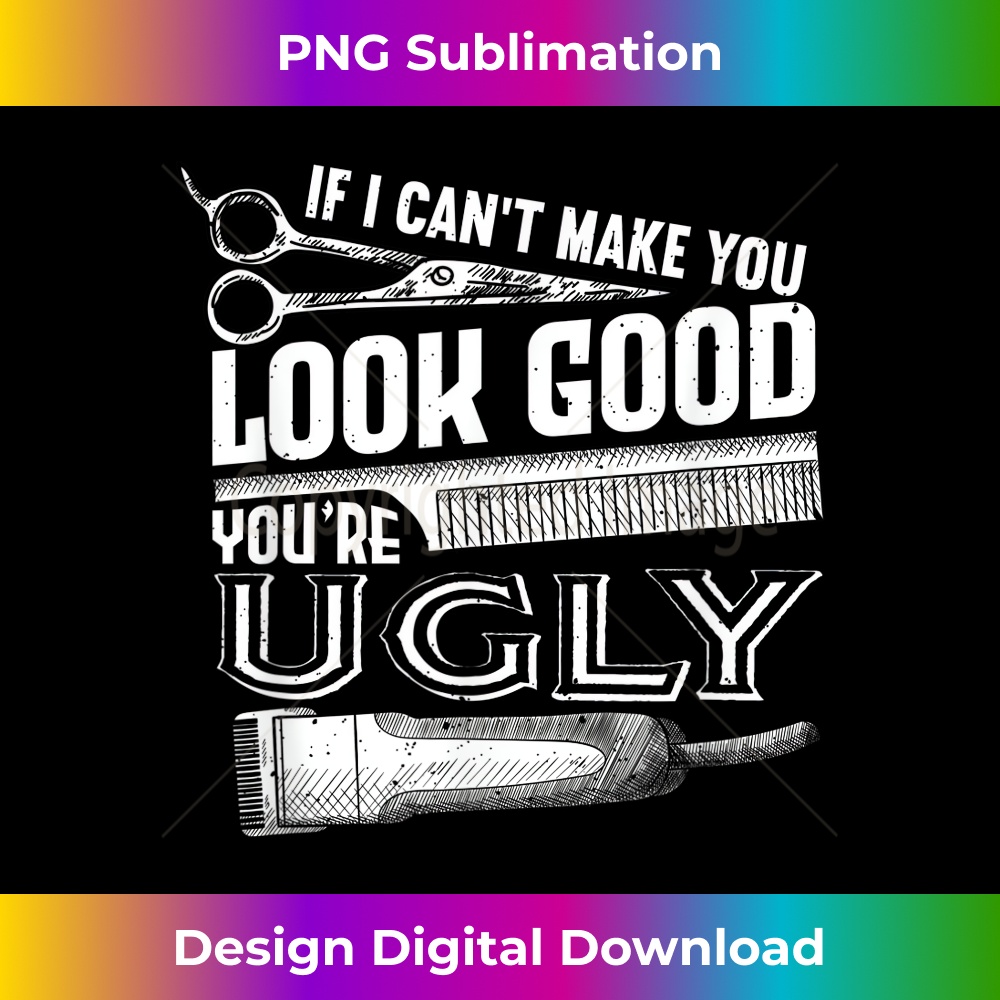 ZE-20231216-3865_If I Can't Make You Look Good You're Ugly Hairdresser Barber 1527.jpg