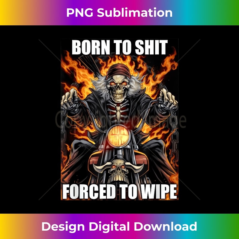 ZR-20231216-1522_Born to Shit Forced to Wipe Funny meme 0719.jpg