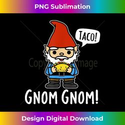 funny cute gnome eating a taco saying gnom gnom t - sleek sublimation png download - chic, bold, and uncompromising
